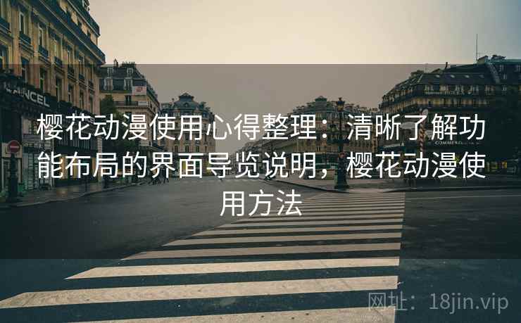 樱花动漫使用心得整理：清晰了解功能布局的界面导览说明，樱花动漫使用方法